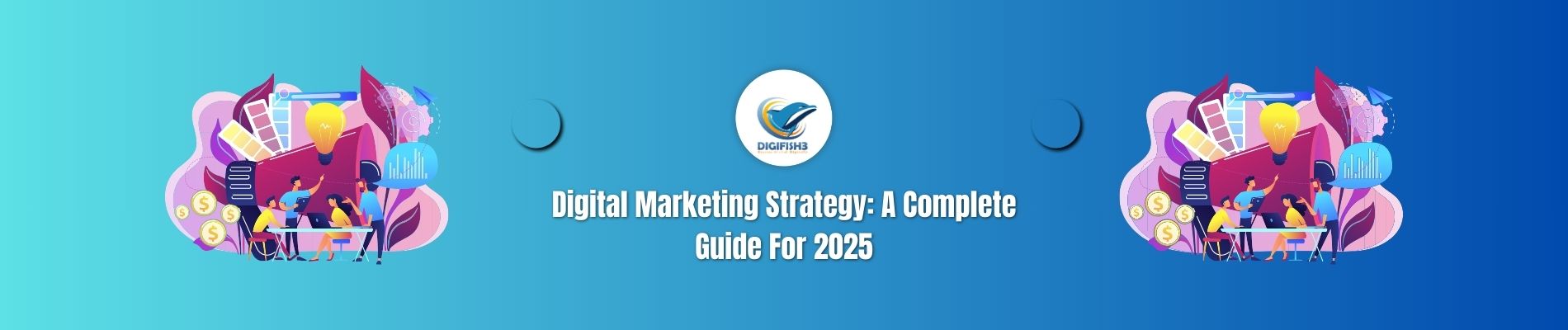 Digital Marketing Strategy A Complete Guide for 2025