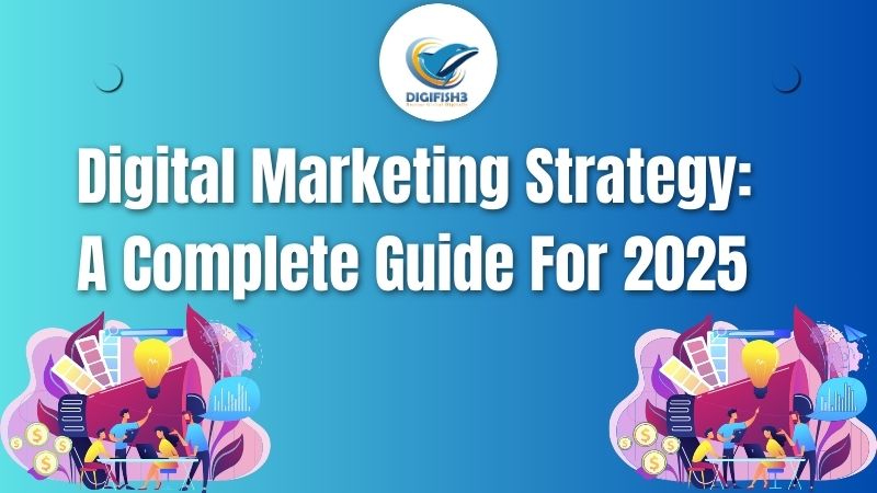 Digital Marketing Strategy A Complete Guide for 2025